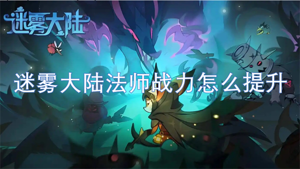 《迷雾大陆》法师战力怎么提升法师战力提升攻略